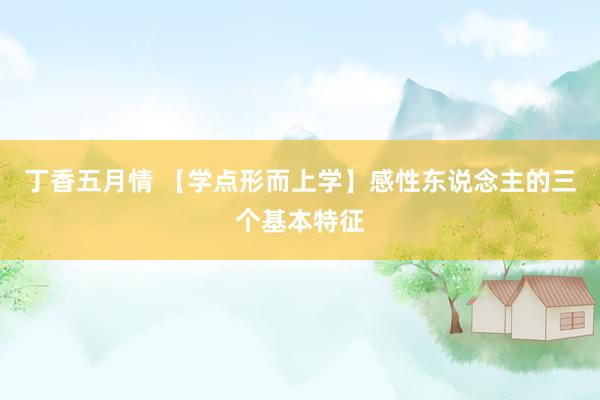 丁香五月情 【学点形而上学】感性东说念主的三个基本特征